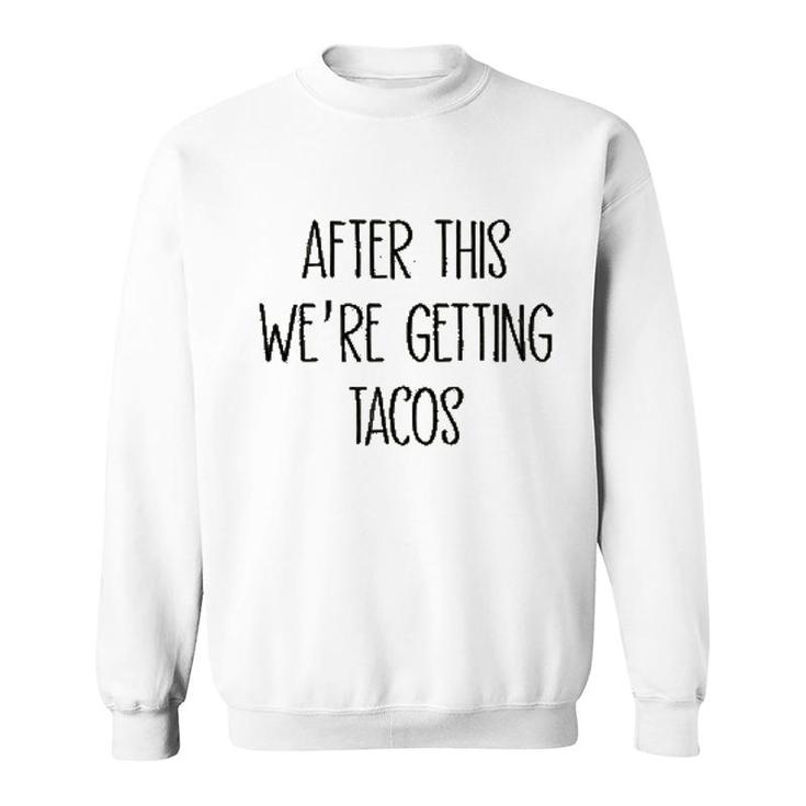 After This We Are Getting Tacos Sweatshirt