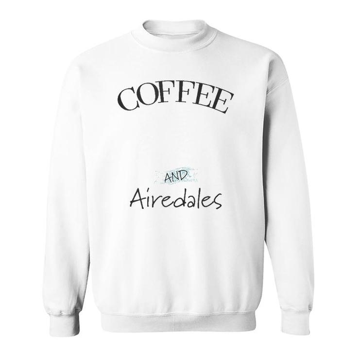 Airedale Dog & Coffee Lover Gift Funny Slogan Pun Gift  Sweatshirt
