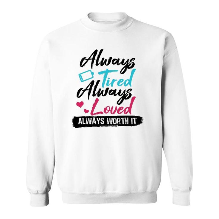Always Tired Always Loved Always Worth It Mom Mother Sweatshirt