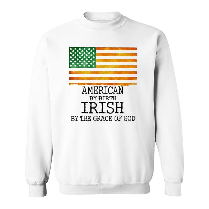American By Birth Irish Grace Of Godst Patrick's Day Sweatshirt