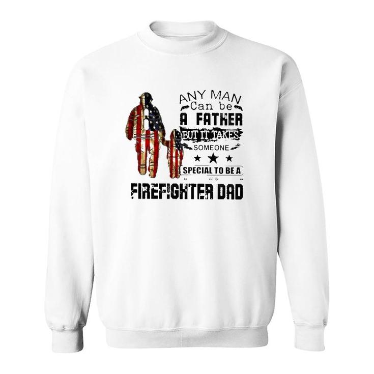 Any Man Can Be A Father But It Takes Someone Special To Be A Firefighter Dad Us Flag Father's Day Sweatshirt
