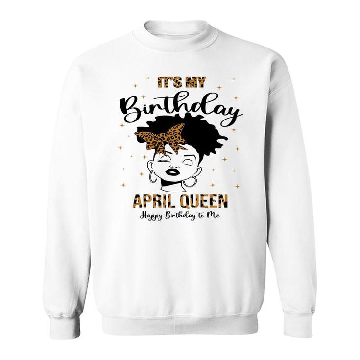April Women It Is My Birthday April Queen Happy Birthday To Me Leopard Sweatshirt