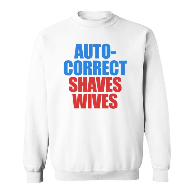Auto Correct Shaves Wives Saves Lives Sweatshirt