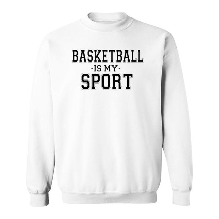 Basketball Is My Sport Basketball Funny Sweatshirt