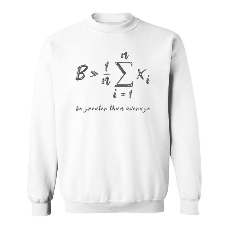 Be Greater Than Average Geek Math Student Teacher Gift Sweatshirt