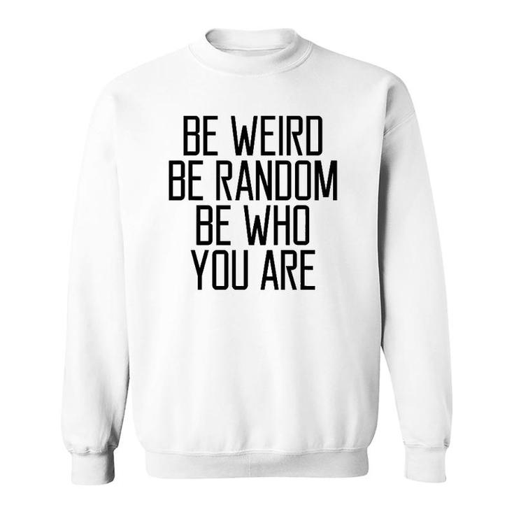 Be Weird Be Random Be Who You Are Meaning Sweatshirt