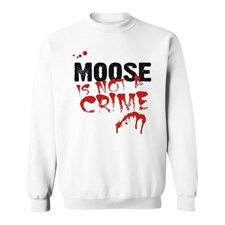 Being A Moose Is Not A Crime Sweatshirt