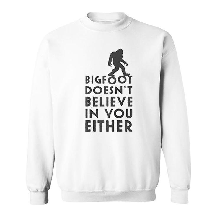 Bigfoot Does Not Believe In You Either Sweatshirt