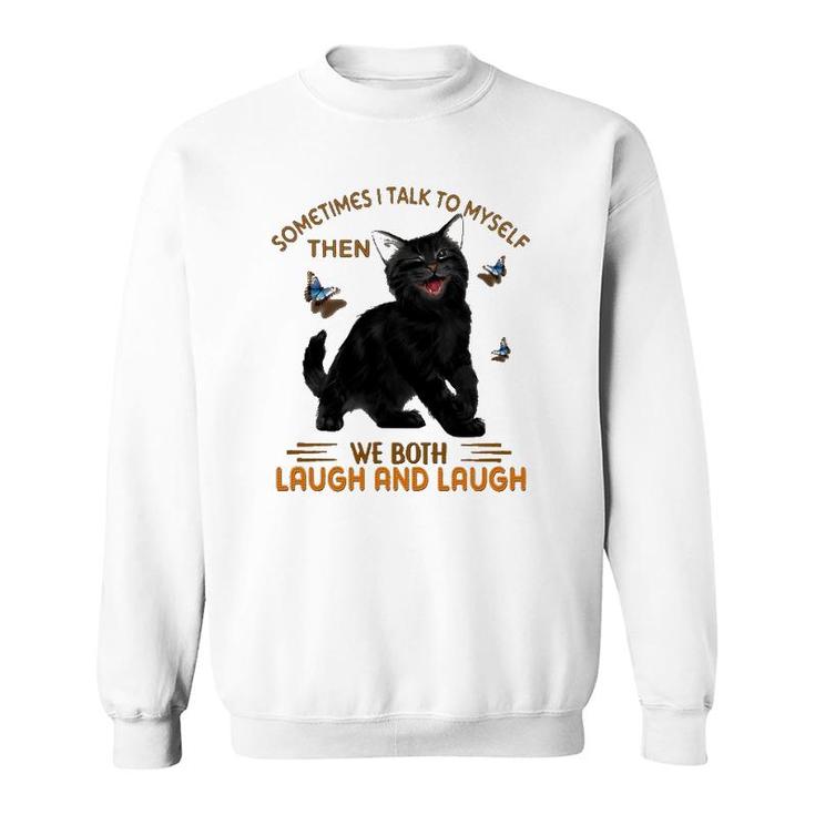 Black Cat Butterflies Sometimes I Talk To Myself Then We Both Laugh And Laugh Sweatshirt