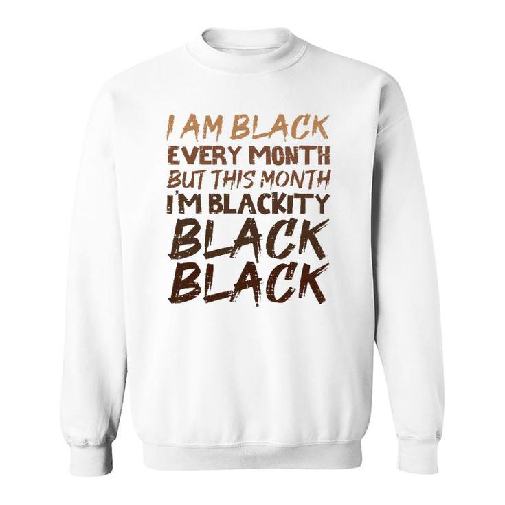 Blackity Black Every Month Black History Proud African  Sweatshirt