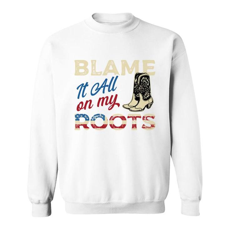 Blame It All On My Roots - Country Music Lover Southern   Sweatshirt
