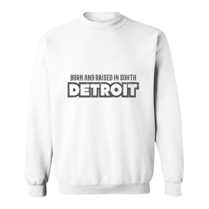 Born And Raised In South Detroit Sweatshirt