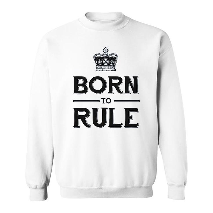 Born To Rule Sweatshirt