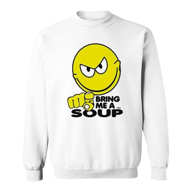 Bring Me A Soup Funny Sweatshirt