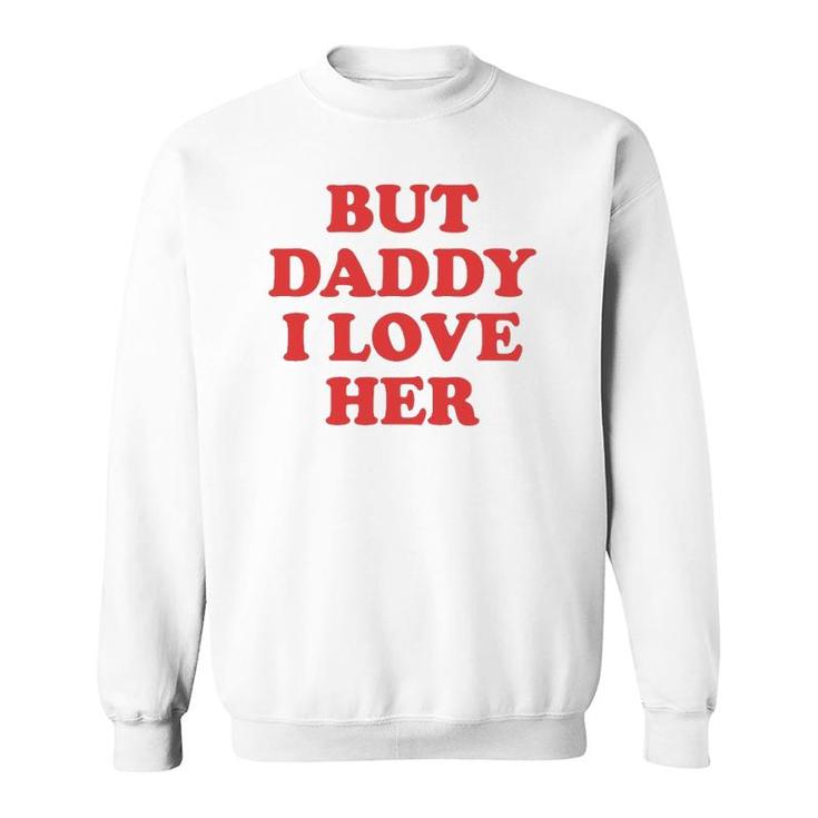 But Daddy I Love Her Sweatshirt