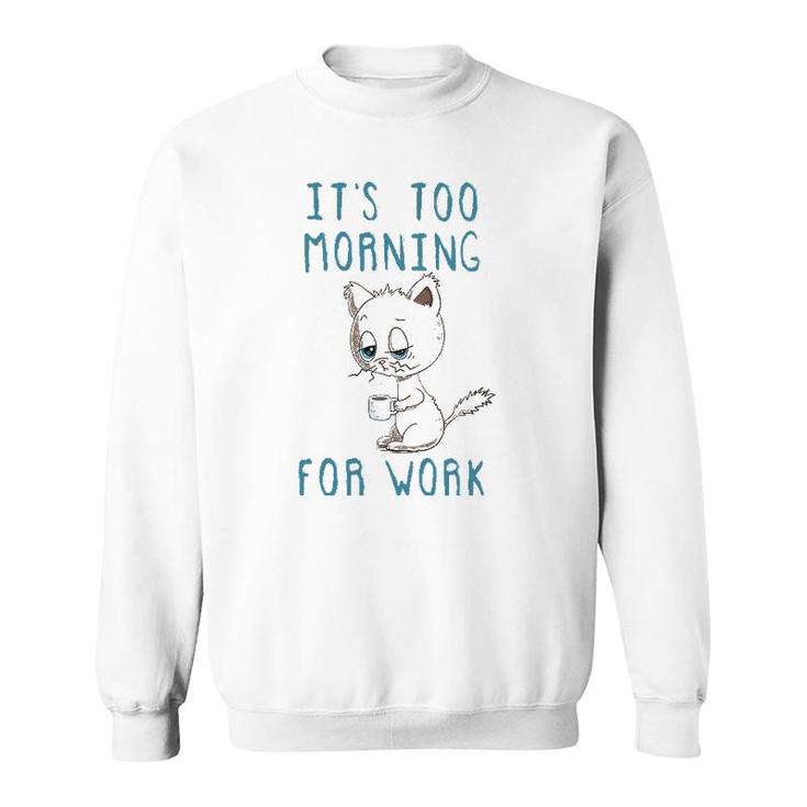 Cat Drinking Coffee It's Too Morning For Work Sweatshirt