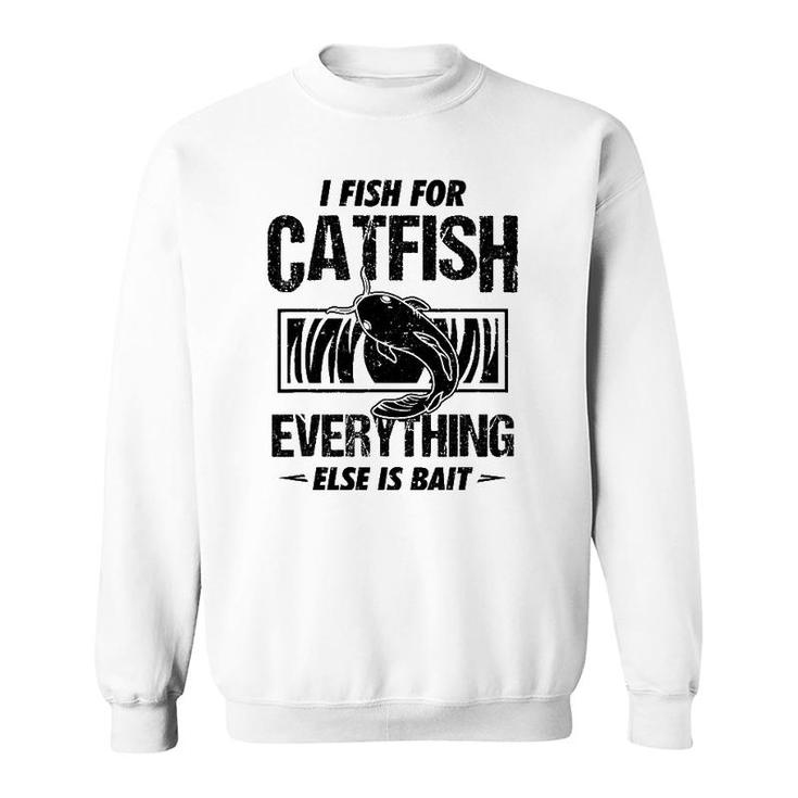 Catfish Fishing I Fish For Catfish Everything Else Is Bait Sweatshirt