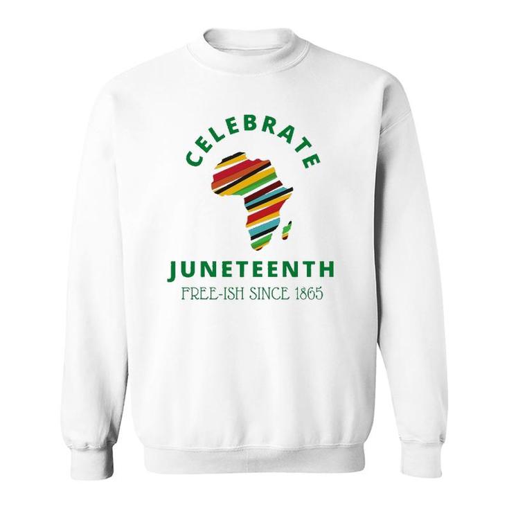 Celebrate Juneteenth, Freeish 1865 - Black Independence Day Sweatshirt