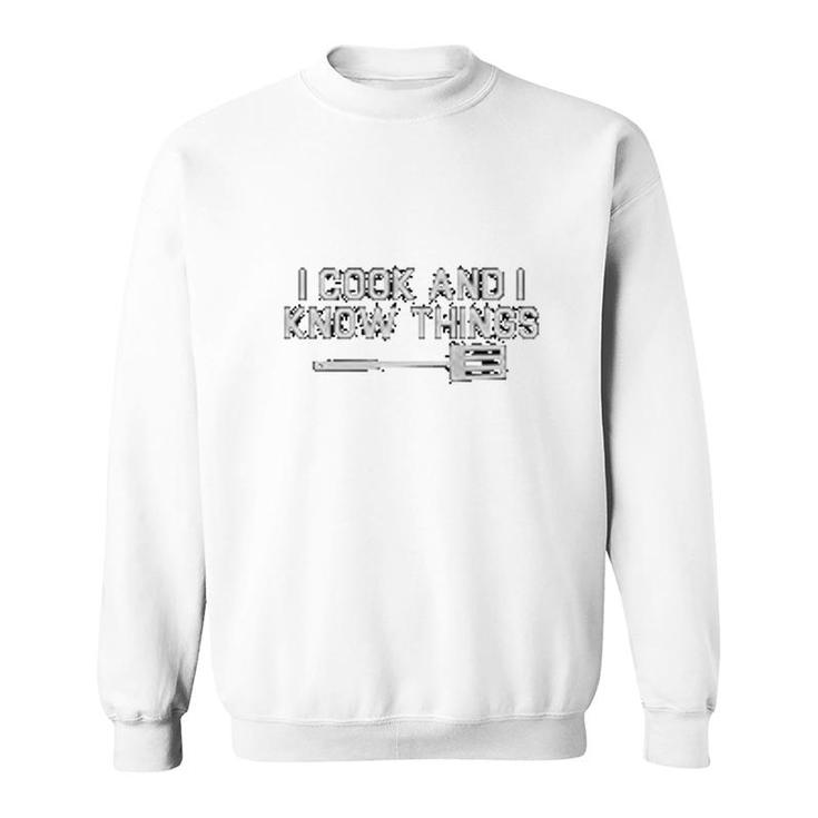 Chefs I Cook And I Know Things Sweatshirt