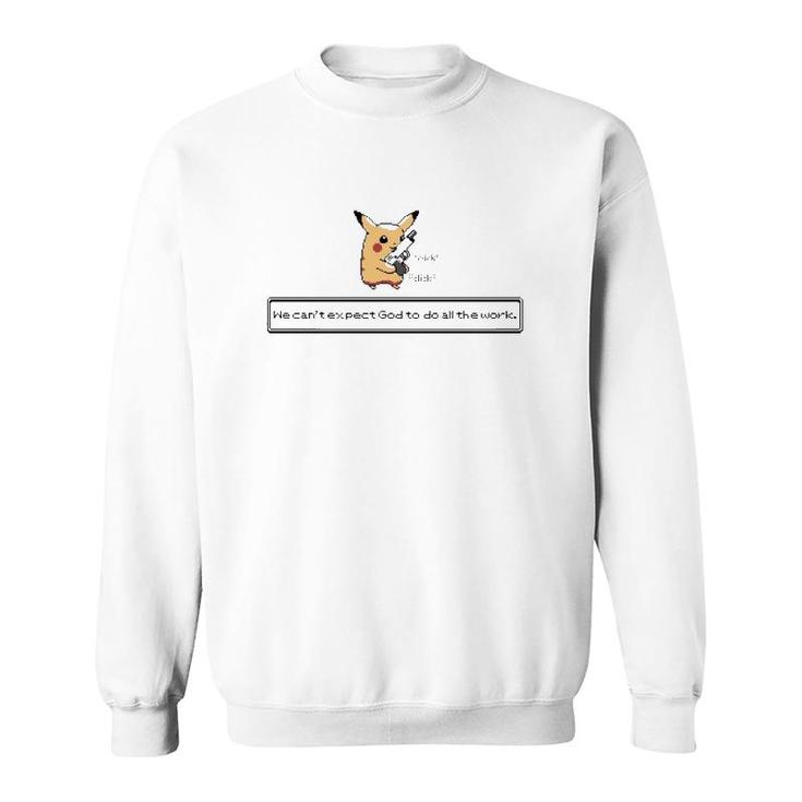 Click Click We Can't Expect God To Do All The Work Sweatshirt