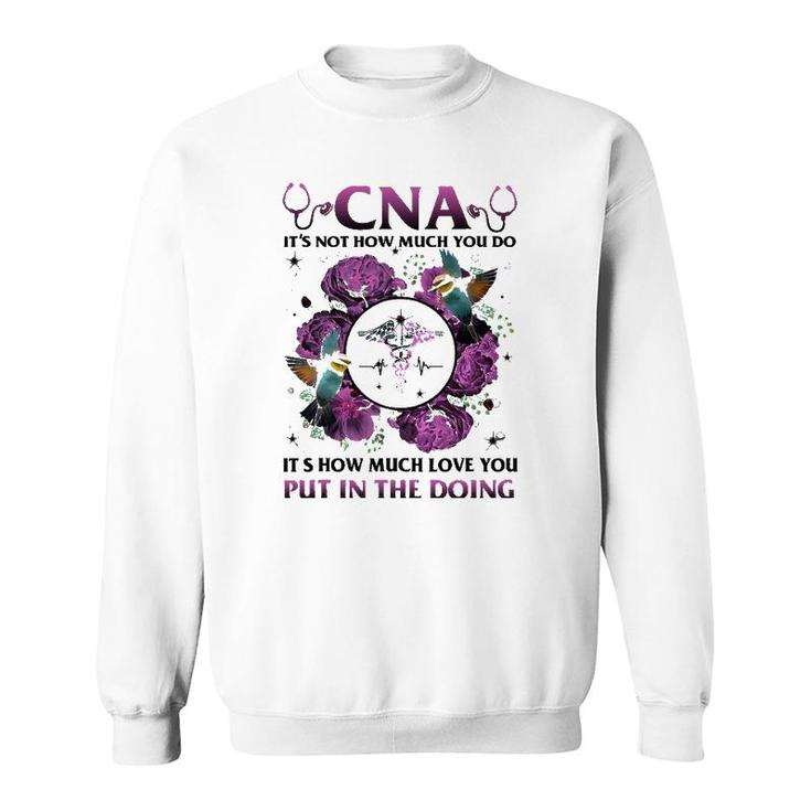 Cna It's Not How Much You Do It's How Much Love Nurse Sweatshirt