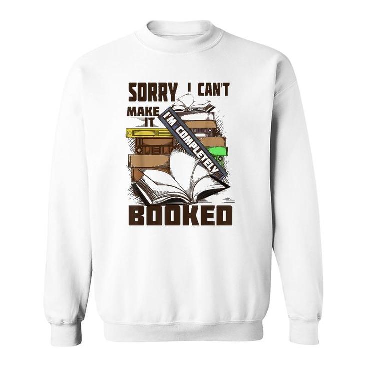 Cool Sorry I Can't Make It I'm Completely Booked  Gift Sweatshirt