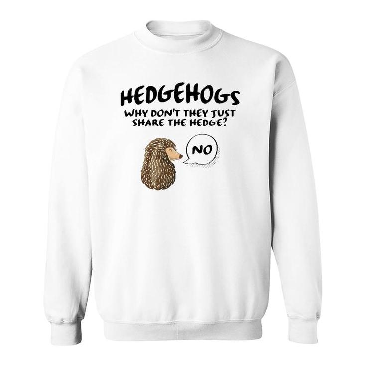 Cute Hedgehog Hedgehogs Why Don't They Just Share The Hedge  Sweatshirt