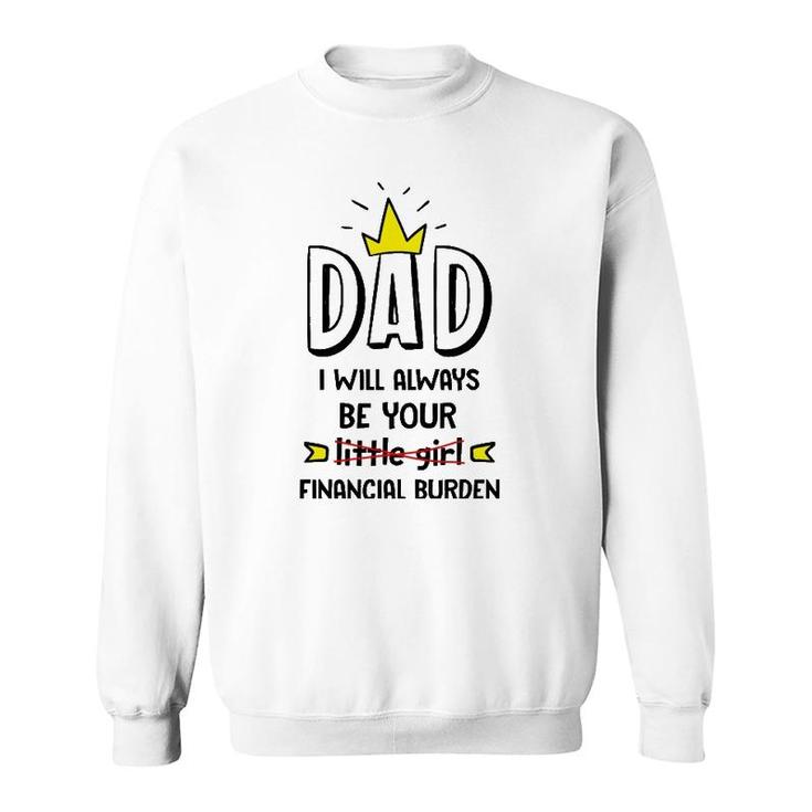 Dad I Will Always Be Your Financial Burden Funny Father's Sweatshirt
