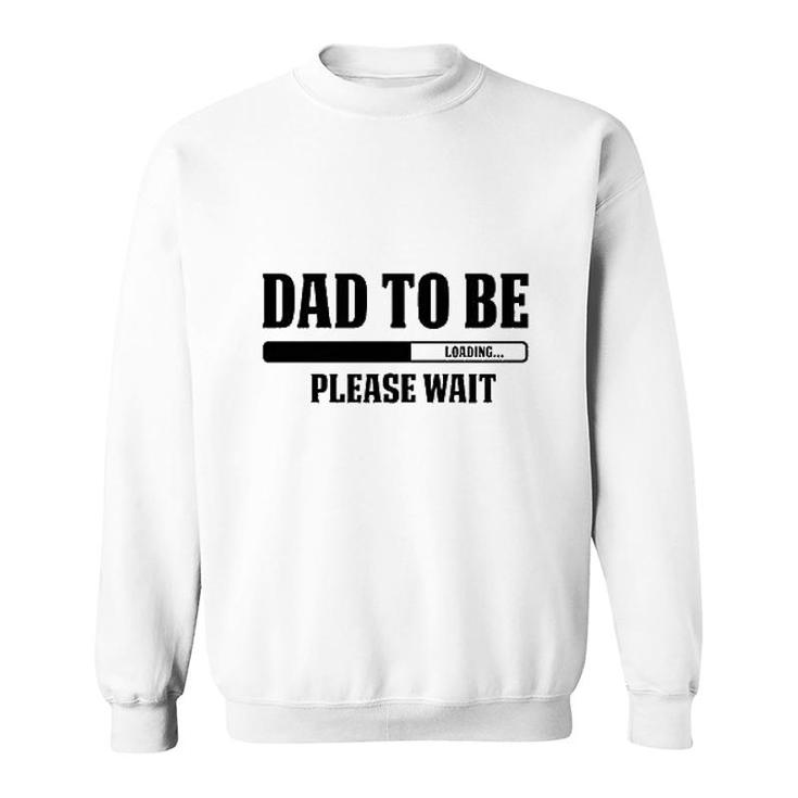Dad To Be Loading Please Wait Sweatshirt