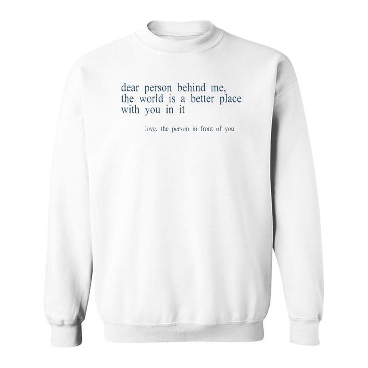 Dear Person Behind Me The World Is A Better Place With You B Sweatshirt