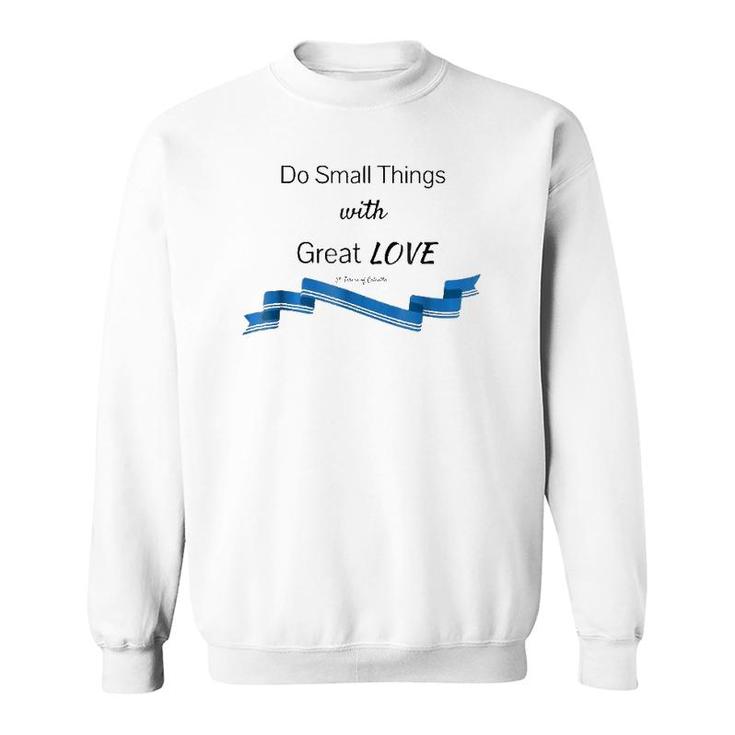 Do Small Things With Great Love Saint Mother Teresa Sweatshirt