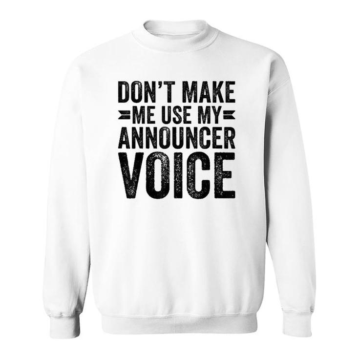 Don't Make Me Use My Announcer Voice Dad Funny Sweatshirt