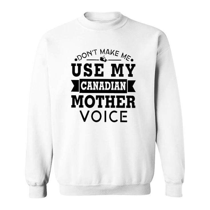 Don't Make Me Use My Canadian Mother Voice Sweatshirt
