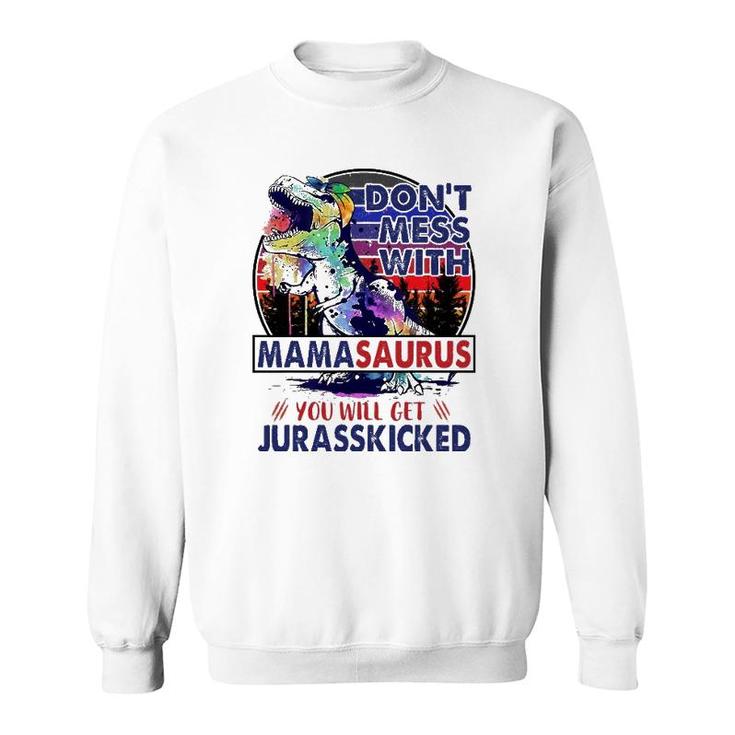 Don't Mess With Mamasaurus You'll Get Jurasskicked Mother's Day Sweatshirt