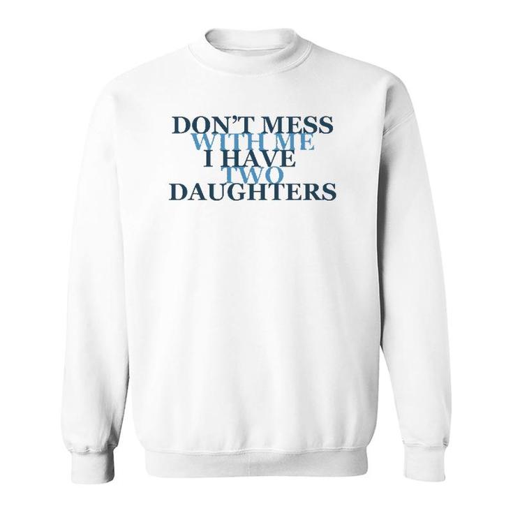 Don't Mess With Me I Have Two Daughters Tees Sweatshirt