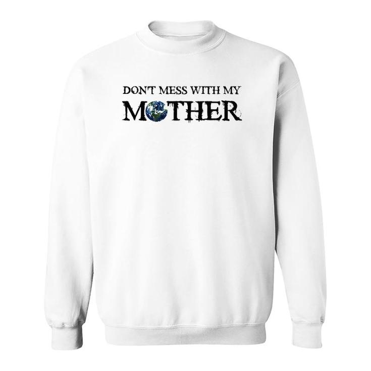 Don't Mess With My Mother Earth Day Save The Planet Sweatshirt
