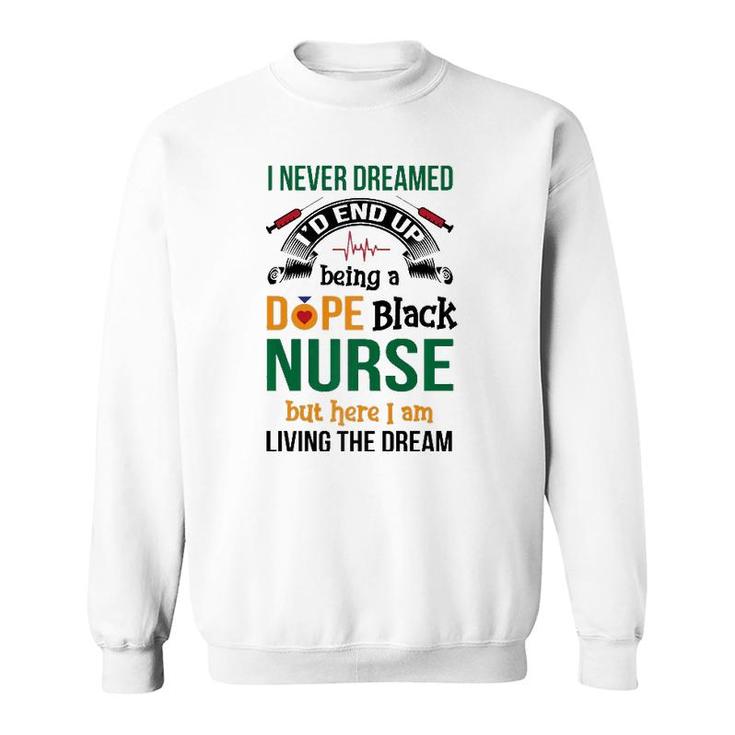 Dope Black Nurse But Here I Am Living The Dream Sweatshirt