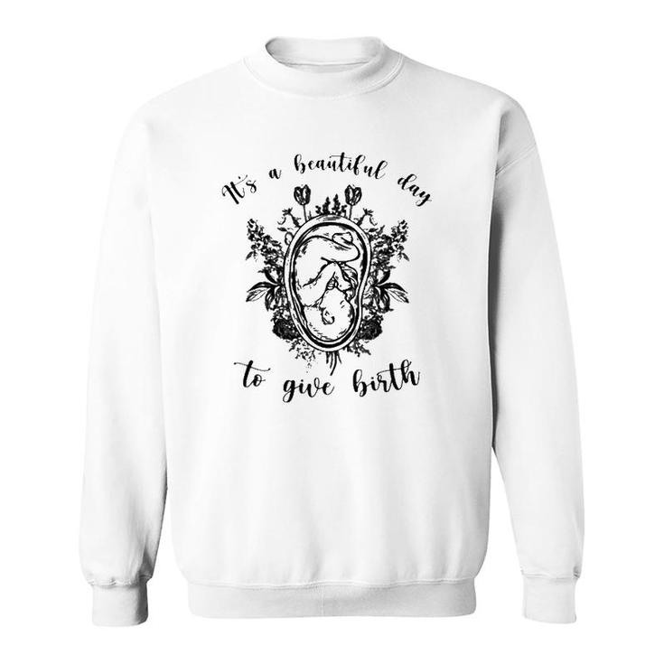 Doula Midwife It's A Beautiful Day To Give Birth Unborn Baby Flowers Sweatshirt