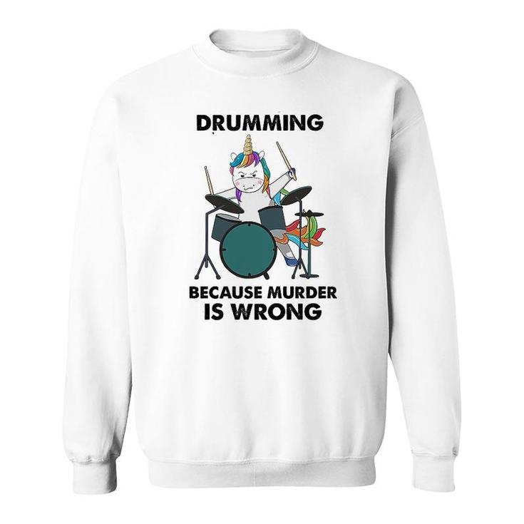 Drumming Because Is Wrong Unicorn Sweatshirt