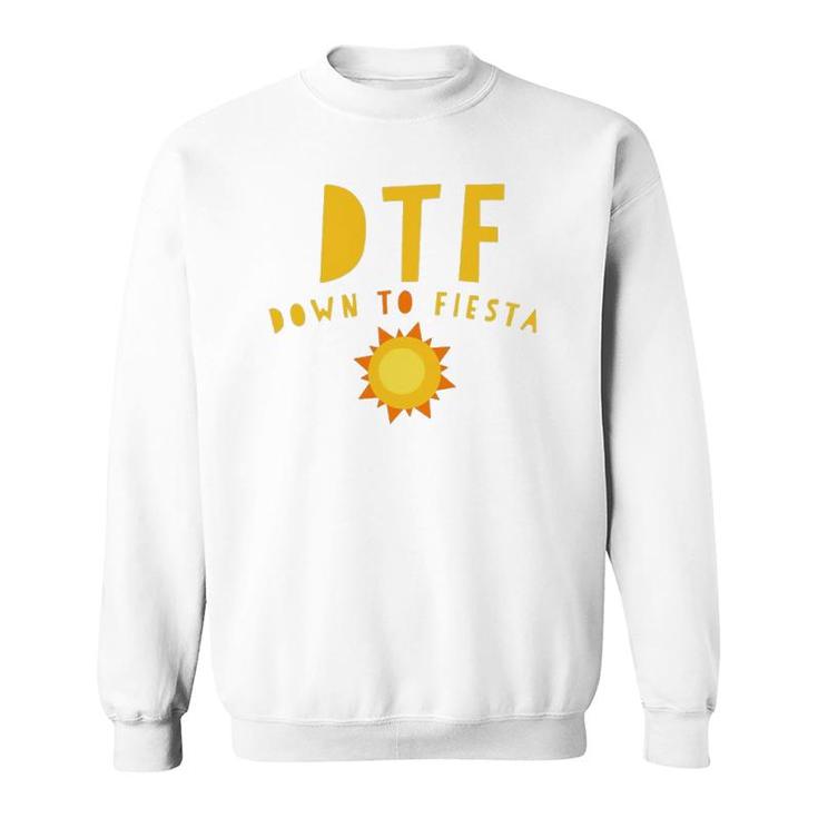 Dtf Down To Fiesta Funny Saying Quote Sunny Gift Sweatshirt