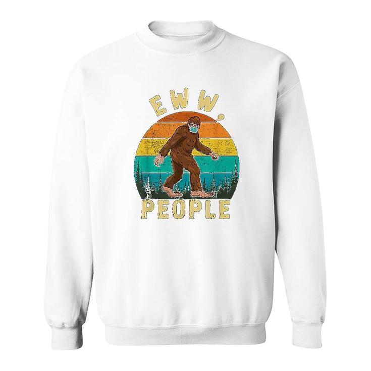 Ew People Funny Sayings Bigfoot Sweatshirt