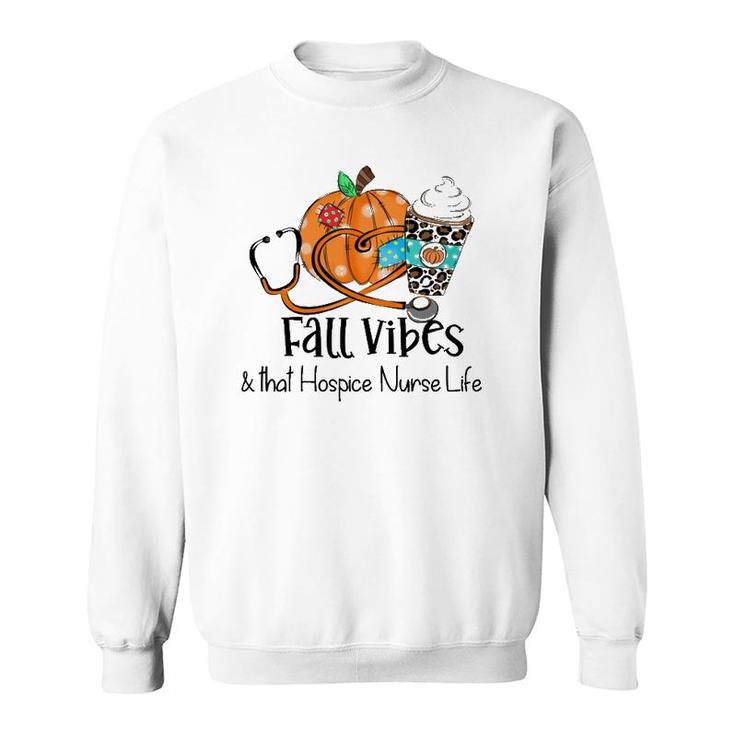 Fall Vibes And That Hospice Nurse Life Fall Thanksgiving Day Sweatshirt