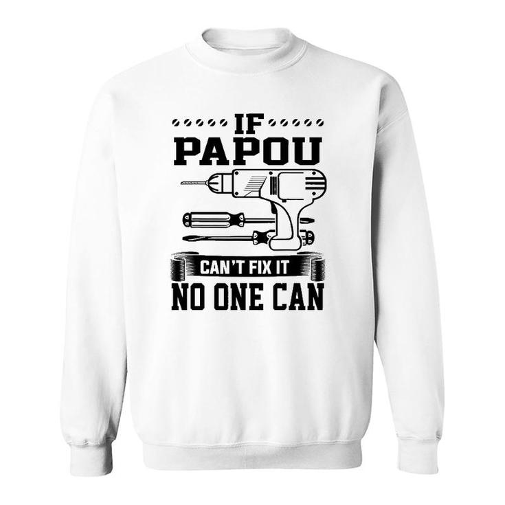 Father's Day Gift For Papou Can't Fix It No One Can Sweatshirt