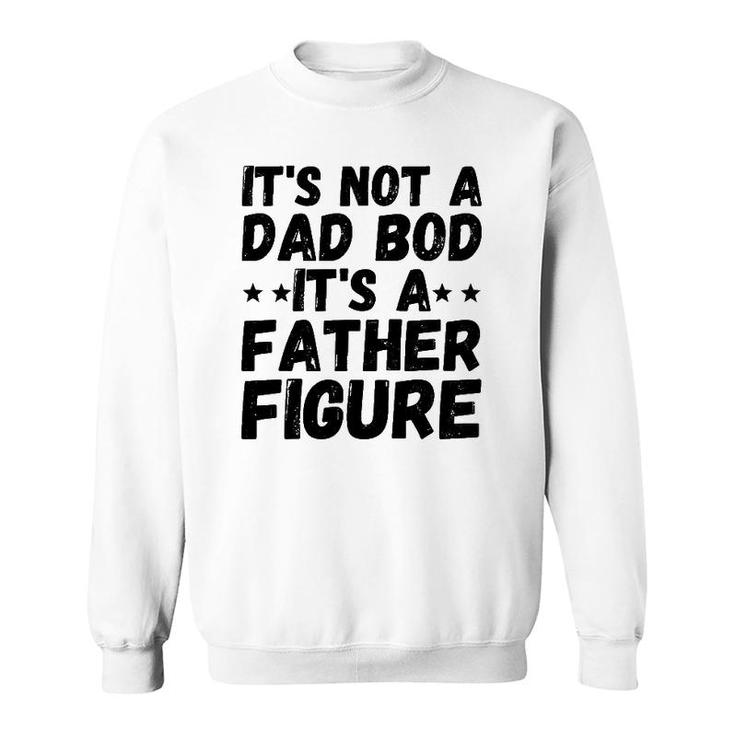 Father's Day Gift Men It's Not A Dad Bod It's A Father Figure Sweatshirt