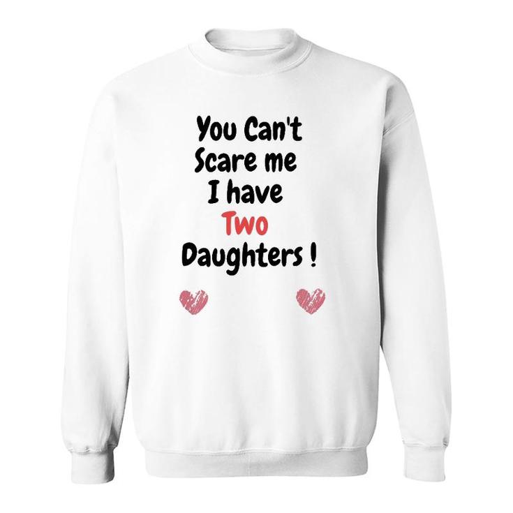 Father's Dayyou Can't Scare Me I Have Two Daughters Sweatshirt