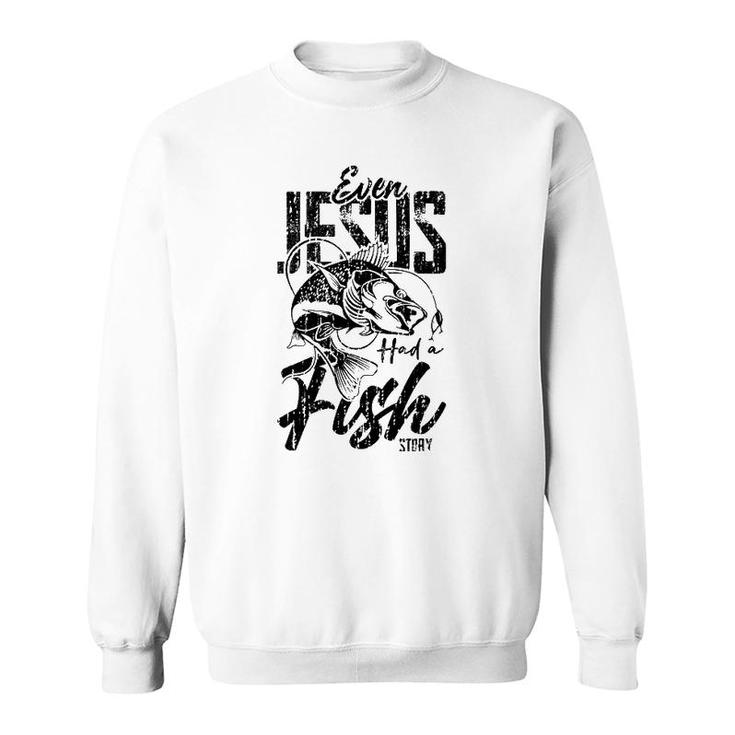 Fishing Gifts Jesus Has A Funny Story About Fish Sweatshirt