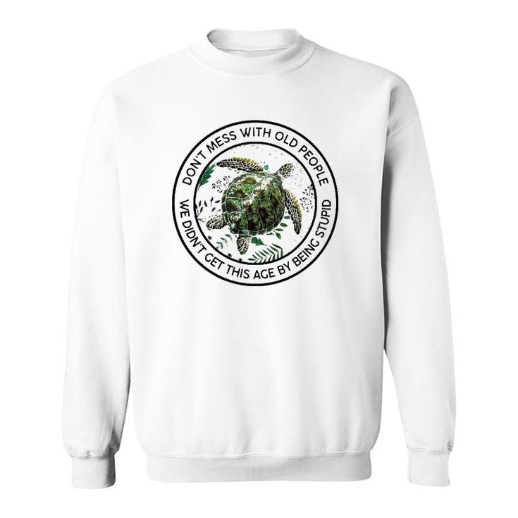 Floral Turtle Don't Mess With Old People We Didn't Get This Ace By Being Stupid Funny Sweatshirt