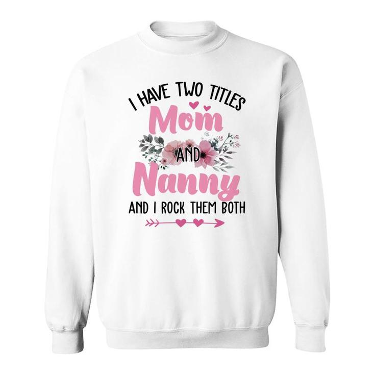 Flower I Have Two Titles Mom And Nanny Sweatshirt