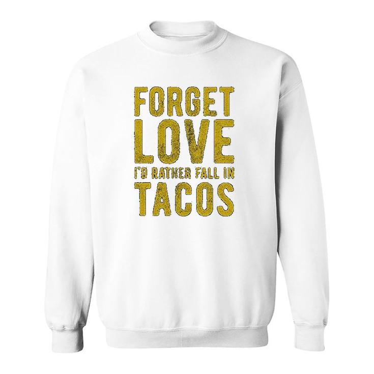 Forget Love Id Rather Fall In Tacos Sweatshirt