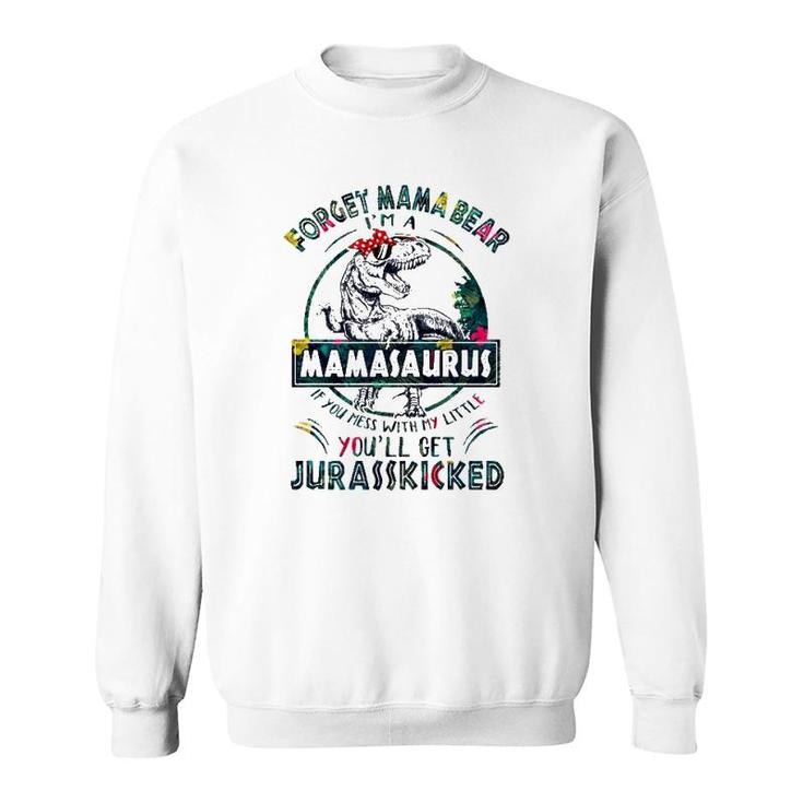 Forget Mama Bear I'm A Mamasaurus If You Mess With My Little You'll Get Jurasskicked Sweatshirt